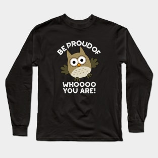 Be Proud Of Whooo You Are Cute Animal Owl Pun Long Sleeve T-Shirt